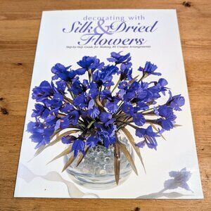 Decorating With Silk & Dried Flowers : 80 Arrangements Using Floral Materials
